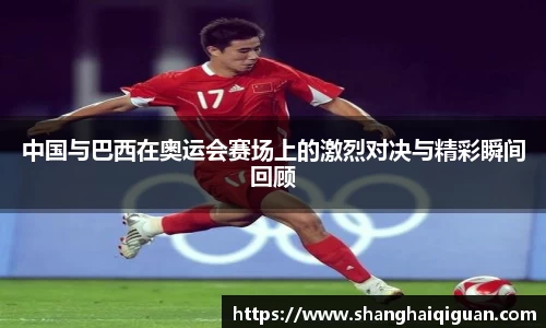 中国与巴西在奥运会赛场上的激烈对决与精彩瞬间回顾