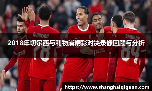 2018年切尔西与利物浦精彩对决录像回顾与分析